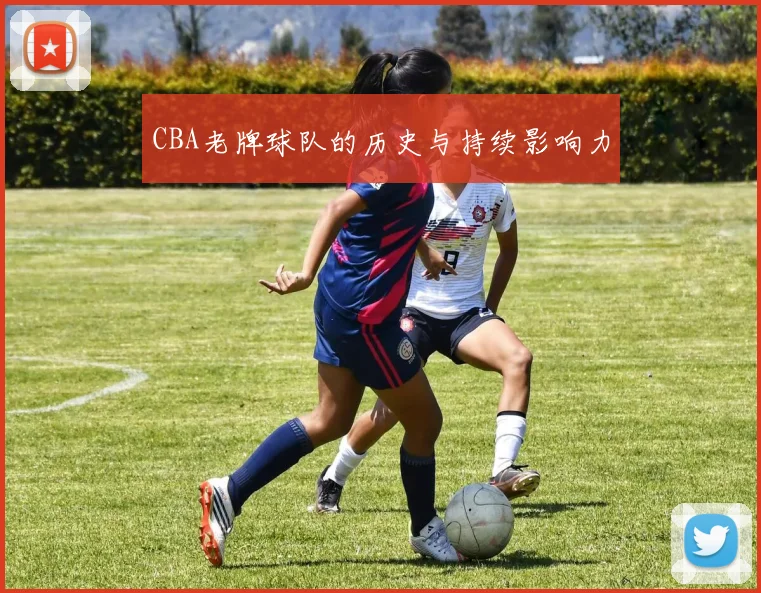 CBA老牌球队的历史与持续影响力